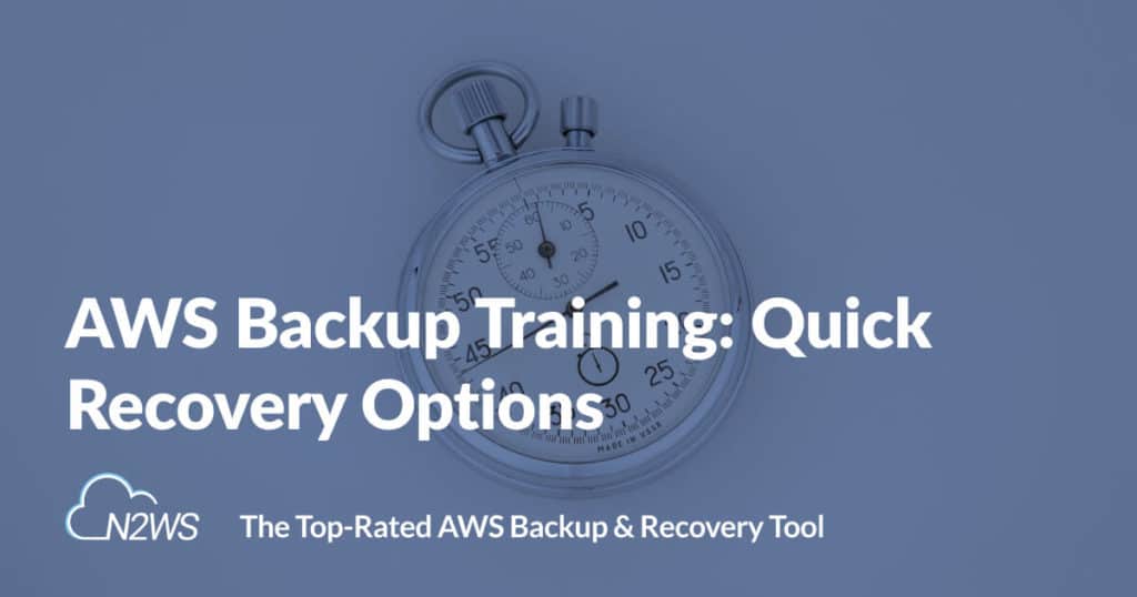 AWS Backup Training Center: Restoring your backup and quick recovery options