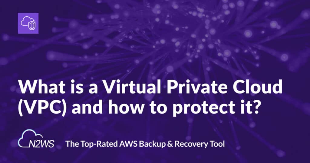 What is a Virtual Private Cloud (VPC) and how to protect it?