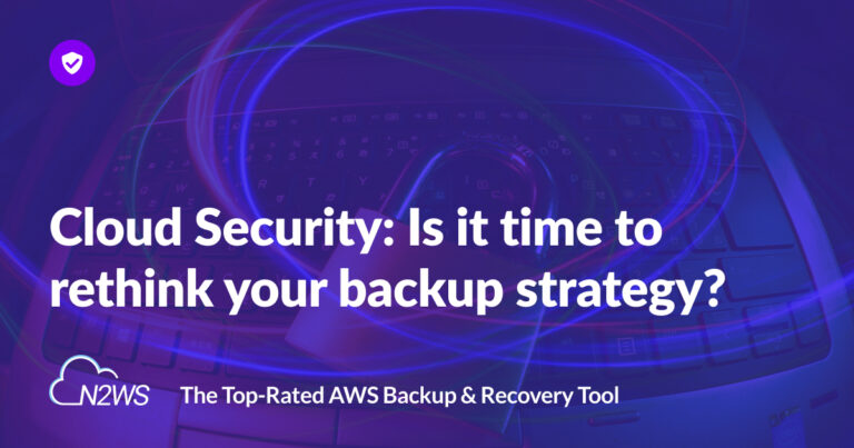 Cloud Security: Is it time to rethink your backup strategy?