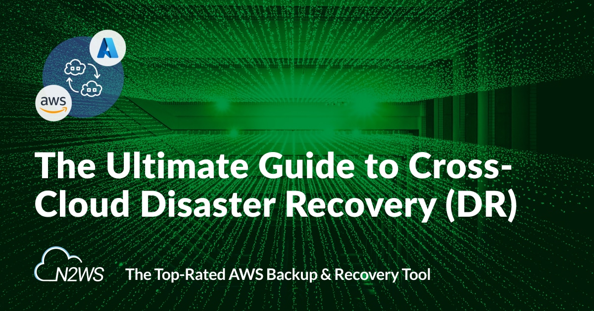 The ultimate guide to cross-cloud disaster recovery