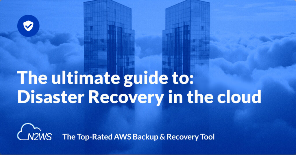 The ultimate guide to Disaster Recovery in the cloud