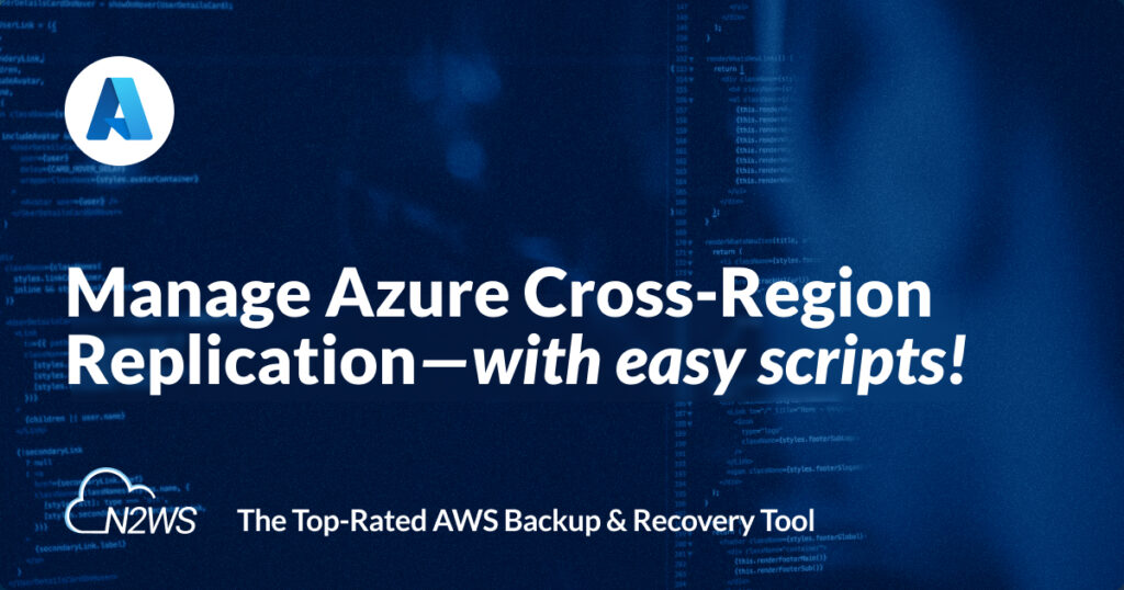 Manage Azure Cross-Region Replication (with easy scripts)