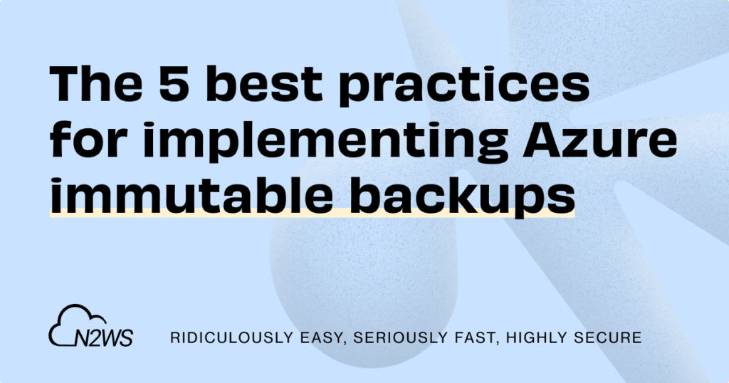 5 Best Practices for Implementing Azure Immutable Backups