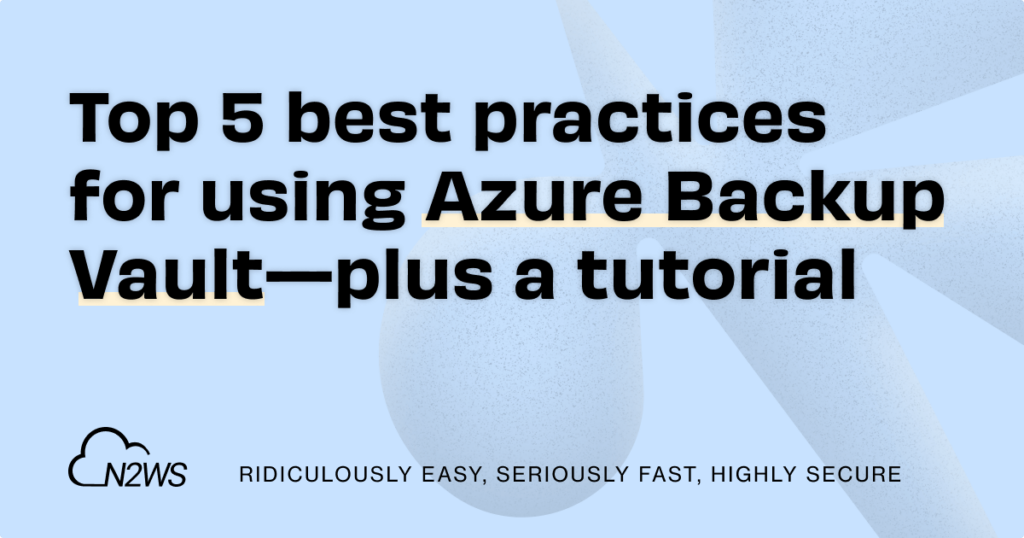 5 Best Practices for Using Azure Backup Vault—plus a tutorial