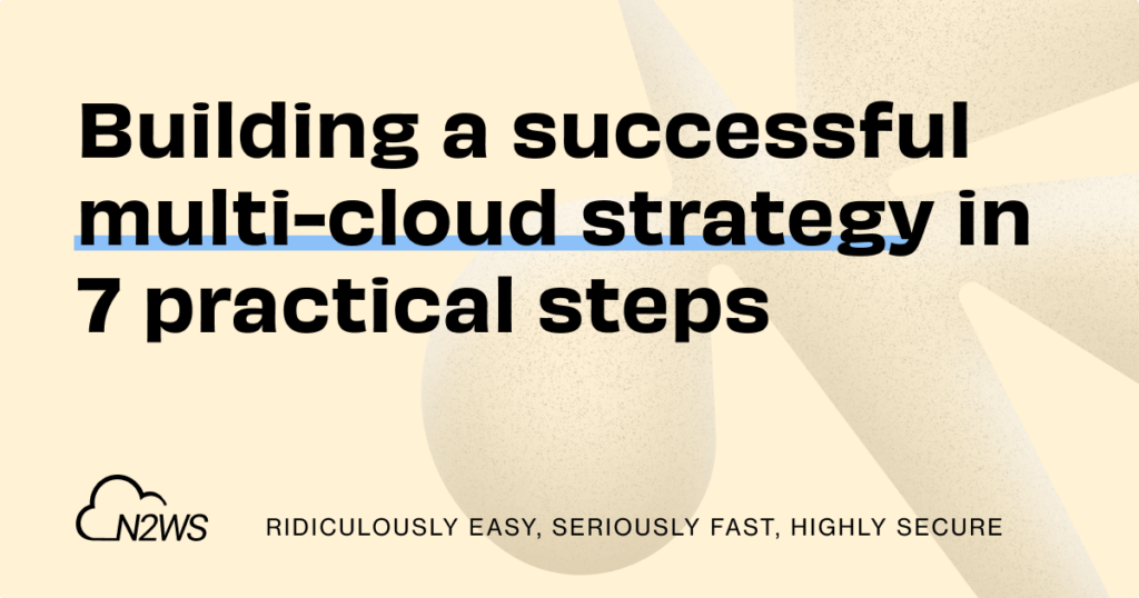 Building a successful multi-cloud strategy in 7 practical steps